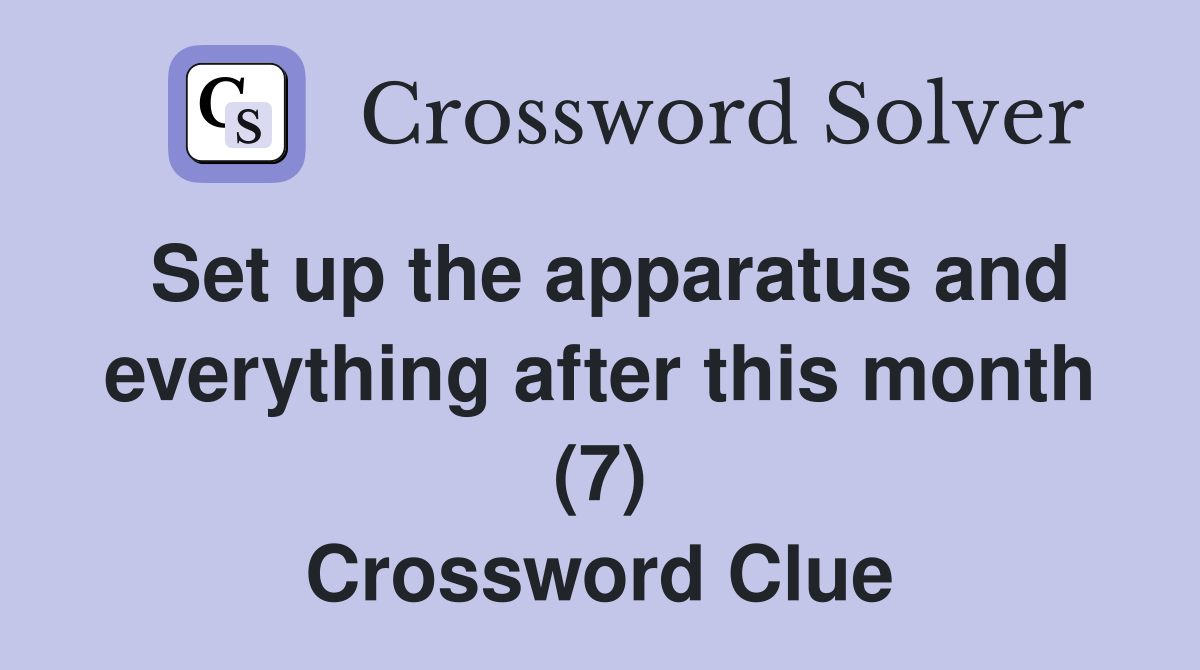 Set up the apparatus and everything after this month (7) Crossword Clue