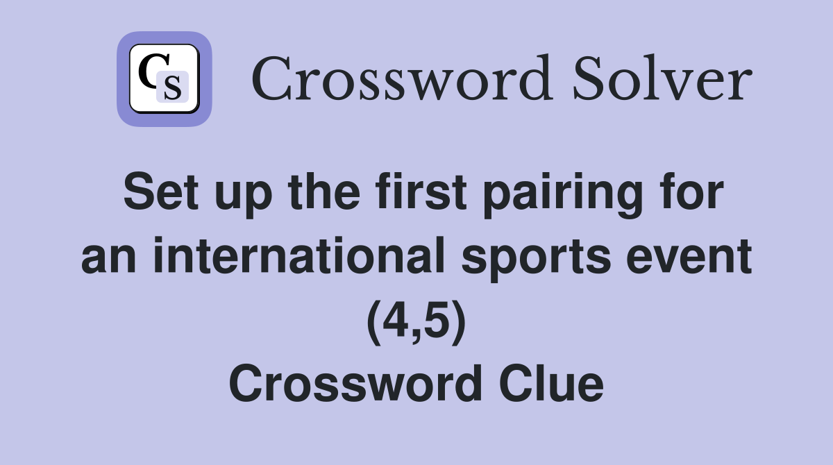 Set up the first pairing for an international sports event (4,5) Crossword Clue