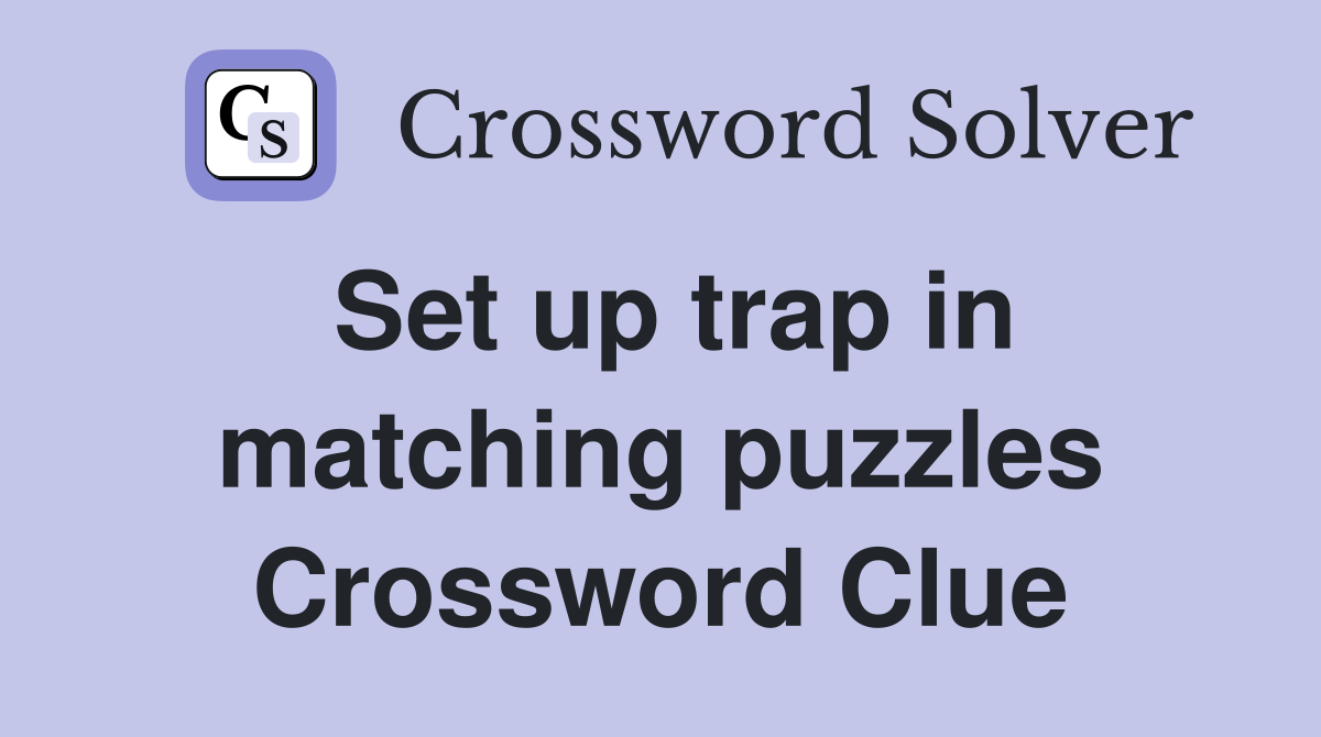 Set up trap in matching puzzles Crossword Clue