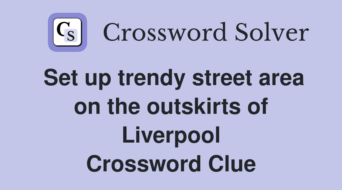Set up trendy street area on the outskirts of Liverpool Crossword Clue