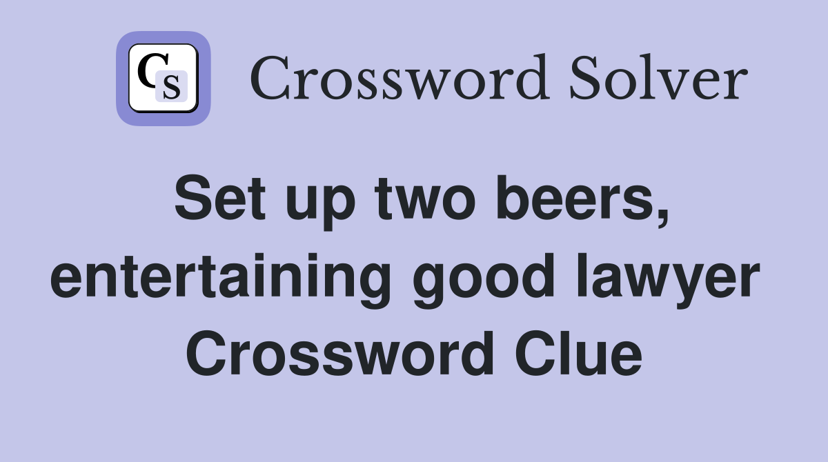 Set up two beers, entertaining good lawyer  Crossword Clue