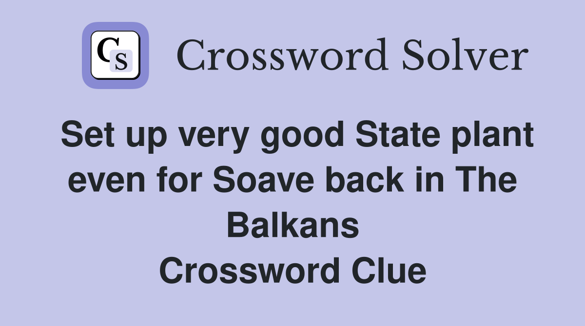 Set up very good State plant even for Soave back in The Balkans Crossword Clue