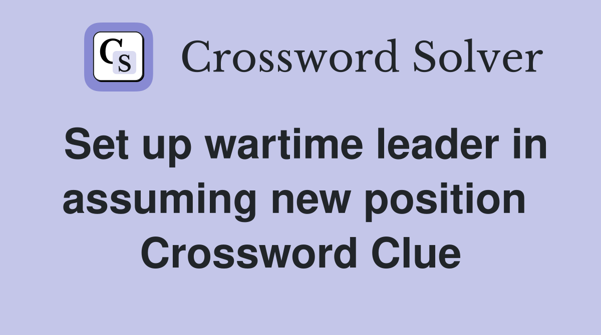 Set up wartime leader in assuming new position  Crossword Clue