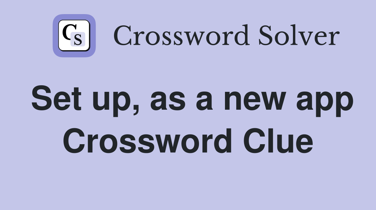 Set up, as a new app Crossword Clue