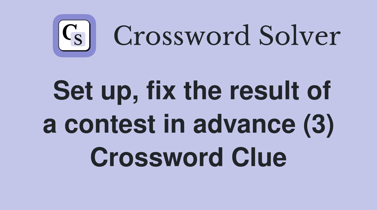 Set up, fix the result of a contest in advance (3) Crossword Clue