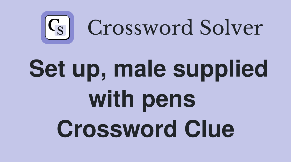 Set up, male supplied with pens  Crossword Clue