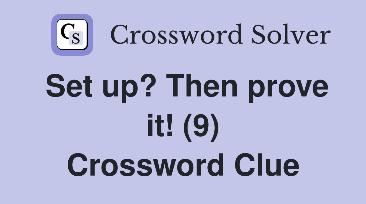 Set up? Then prove it! (9) Crossword Clue
