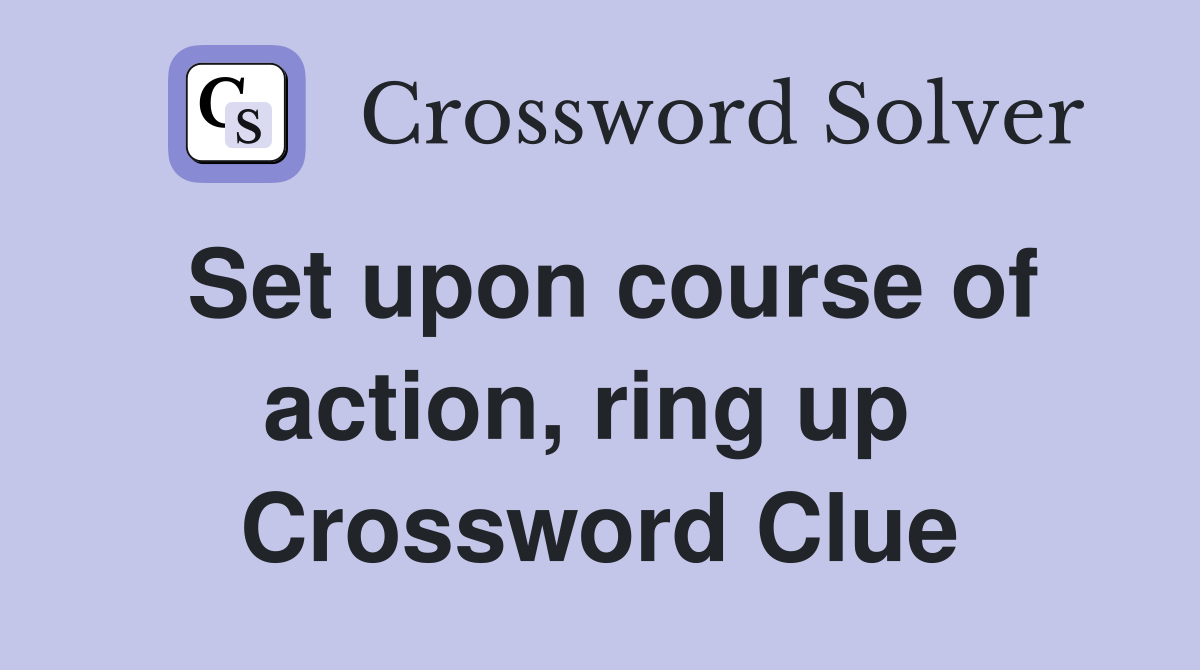 Set upon course of action, ring up  Crossword Clue