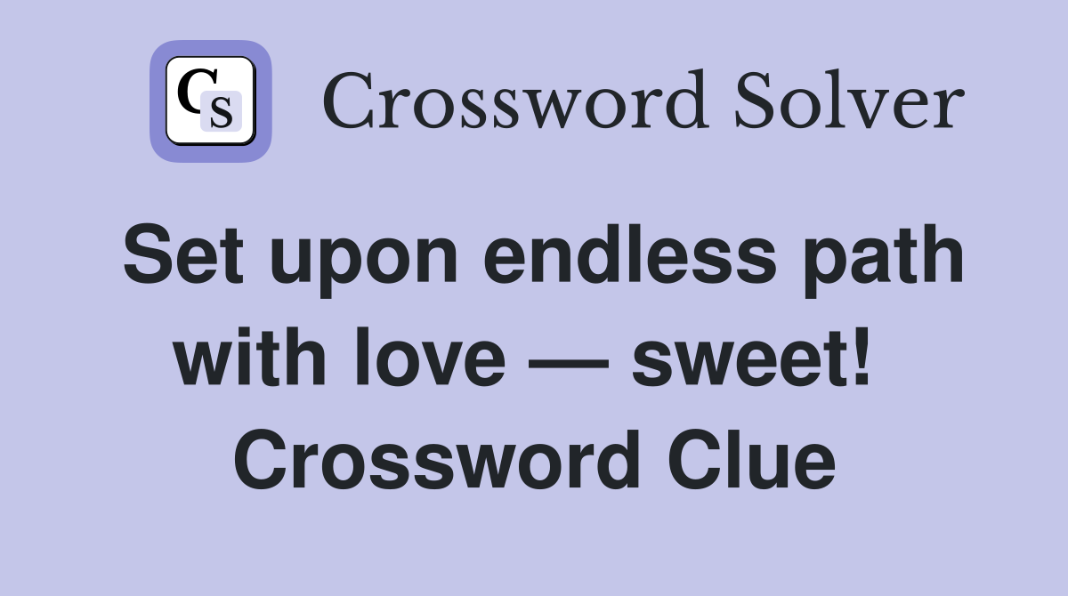 Set upon endless path with love — sweet!  Crossword Clue