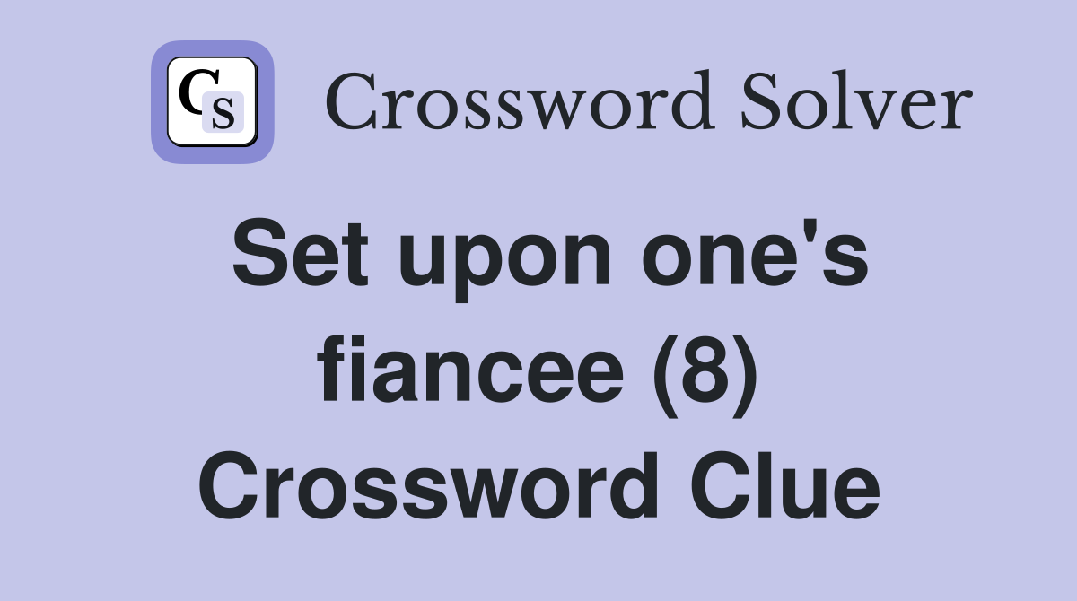 Set upon one's fiancee (8) Crossword Clue
