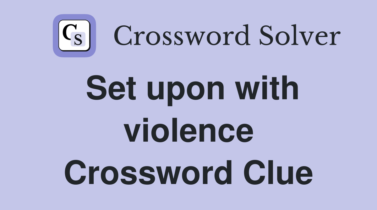 Set upon with violence Crossword Clue