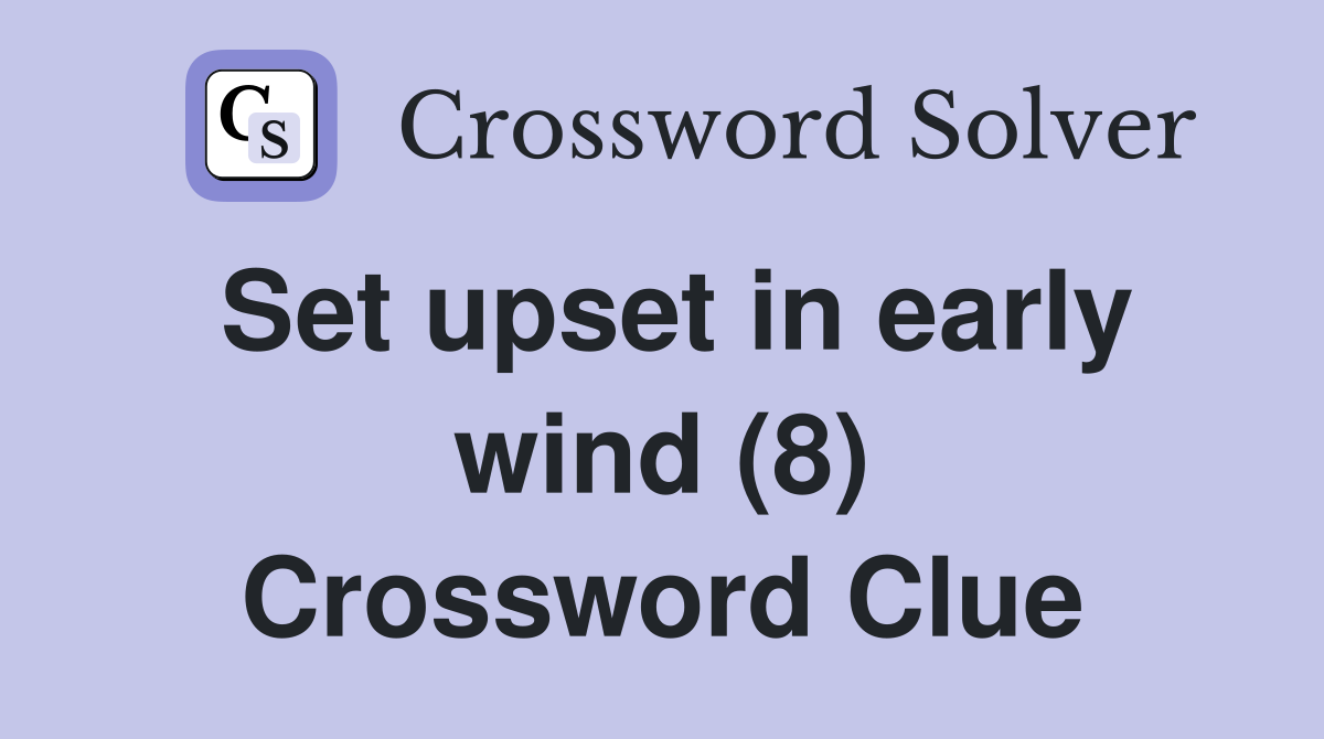 Set upset in early wind (8) Crossword Clue