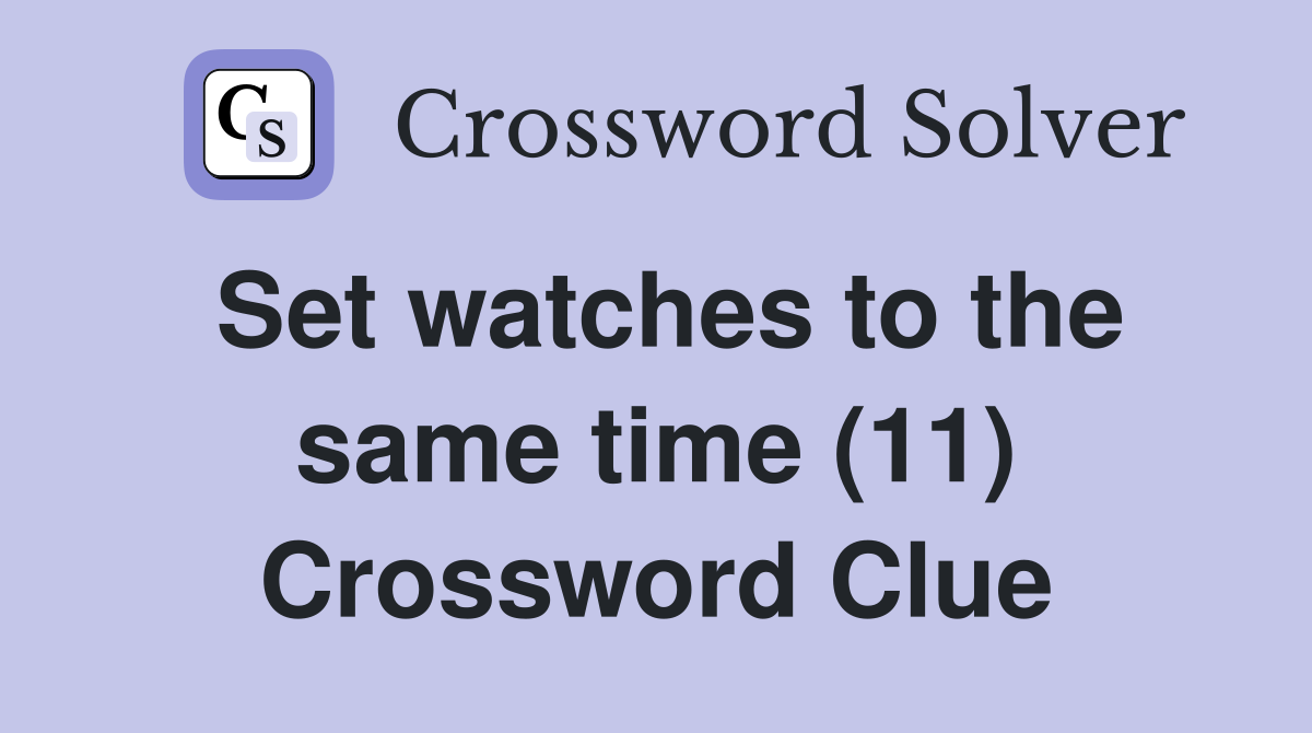 Set watches to the same time (11) Crossword Clue