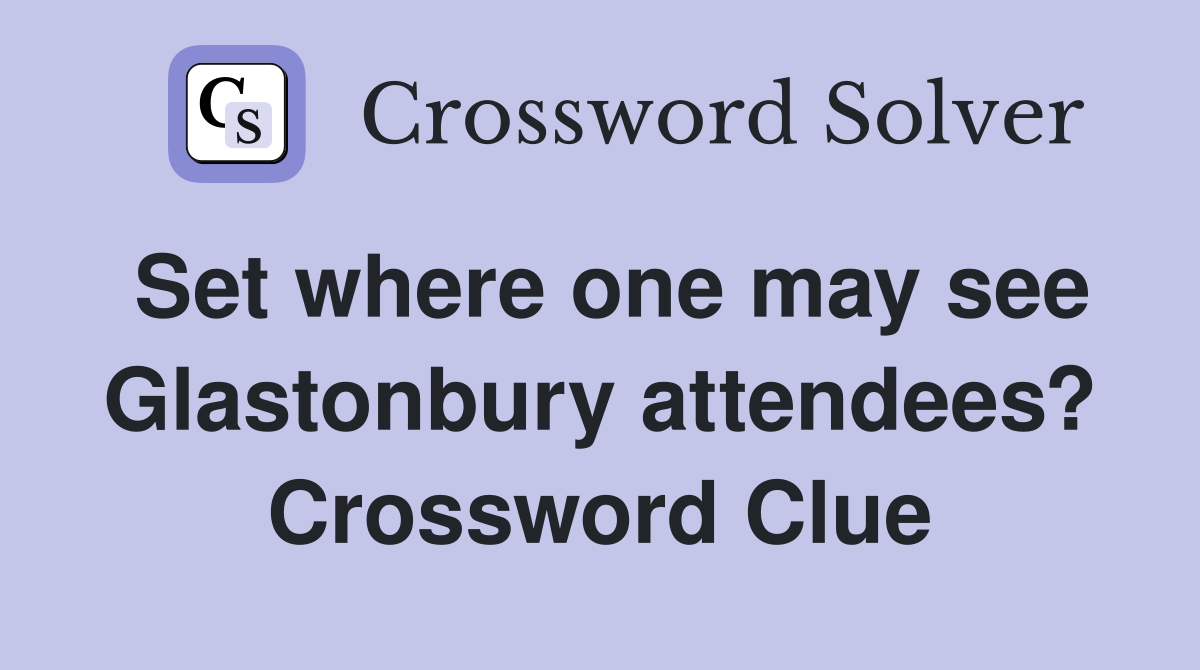 Set where one may see Glastonbury attendees? Crossword Clue