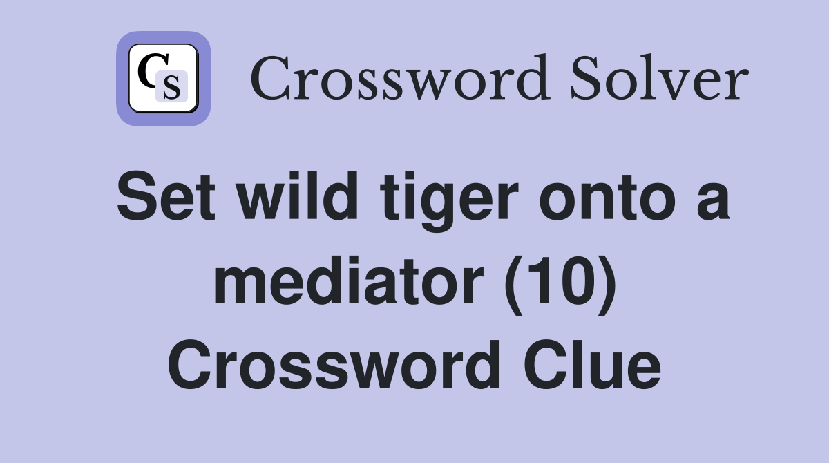 Set wild tiger onto a mediator (10) Crossword Clue
