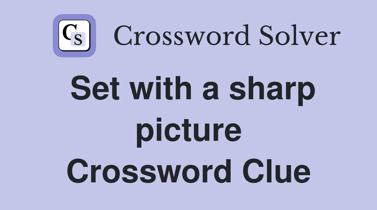 Set with a sharp picture Crossword Clue