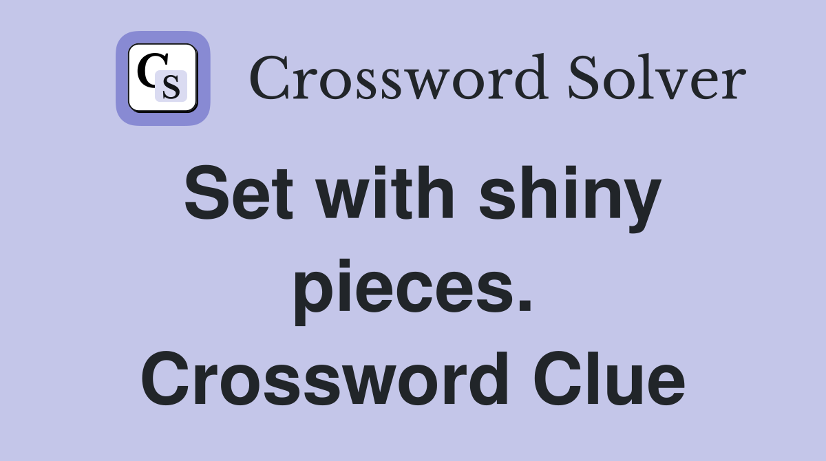 Set with shiny pieces. Crossword Clue