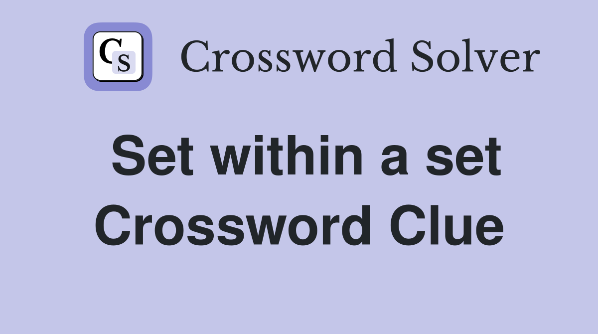 Set within a set Crossword Clue