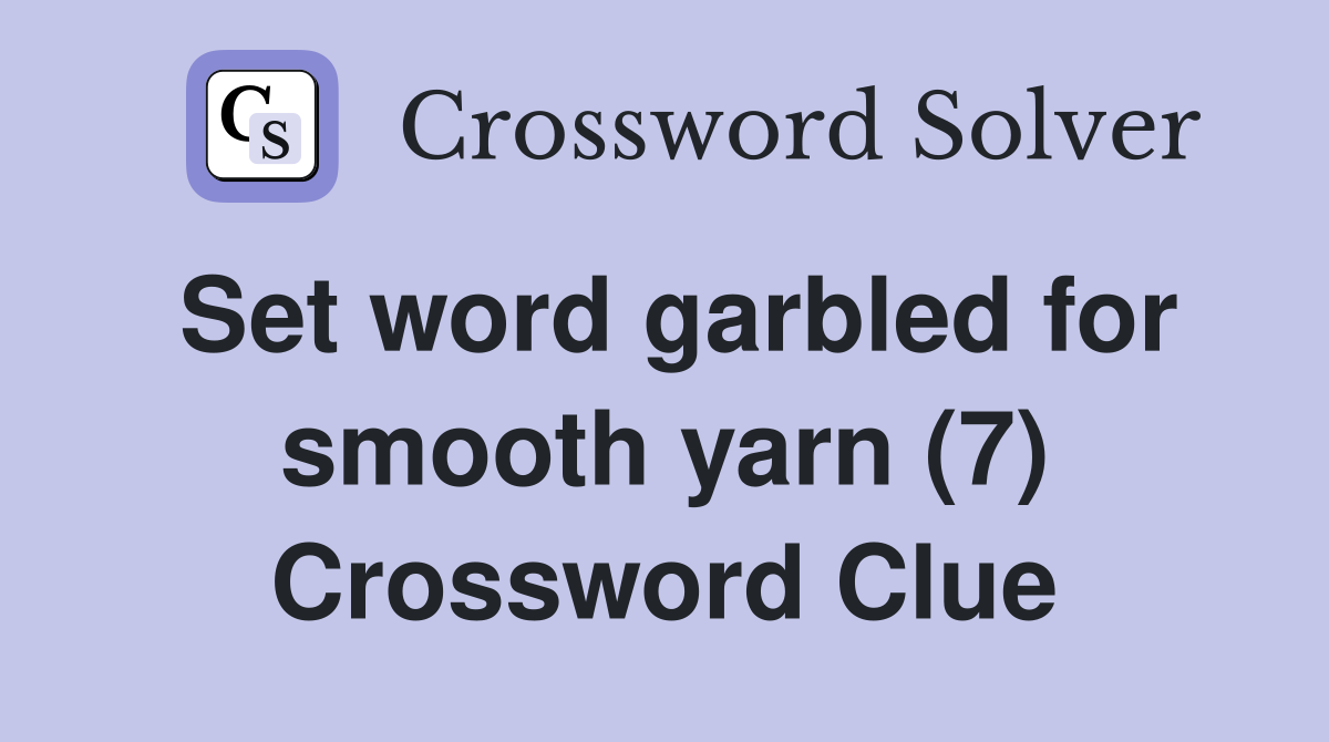 Set word garbled for smooth yarn (7) Crossword Clue