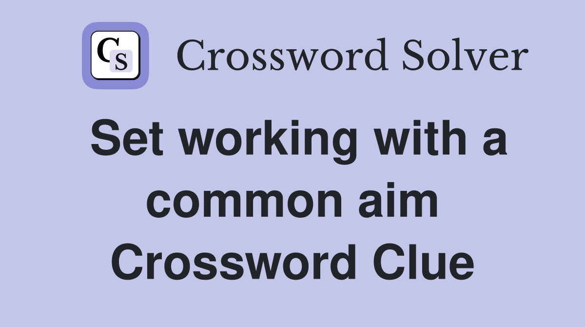Set working with a common aim Crossword Clue