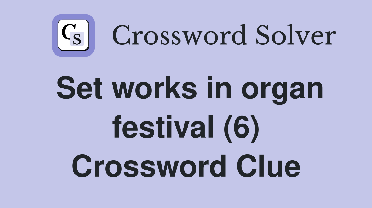 Set works in organ festival (6) Crossword Clue