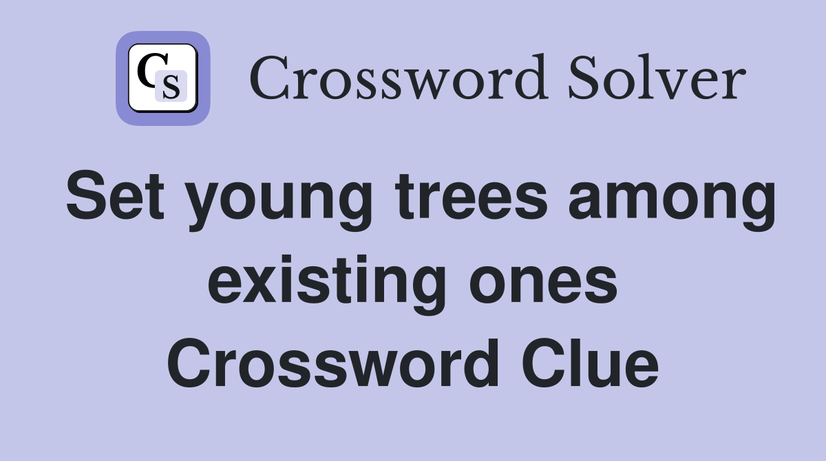 Set young trees among existing ones Crossword Clue