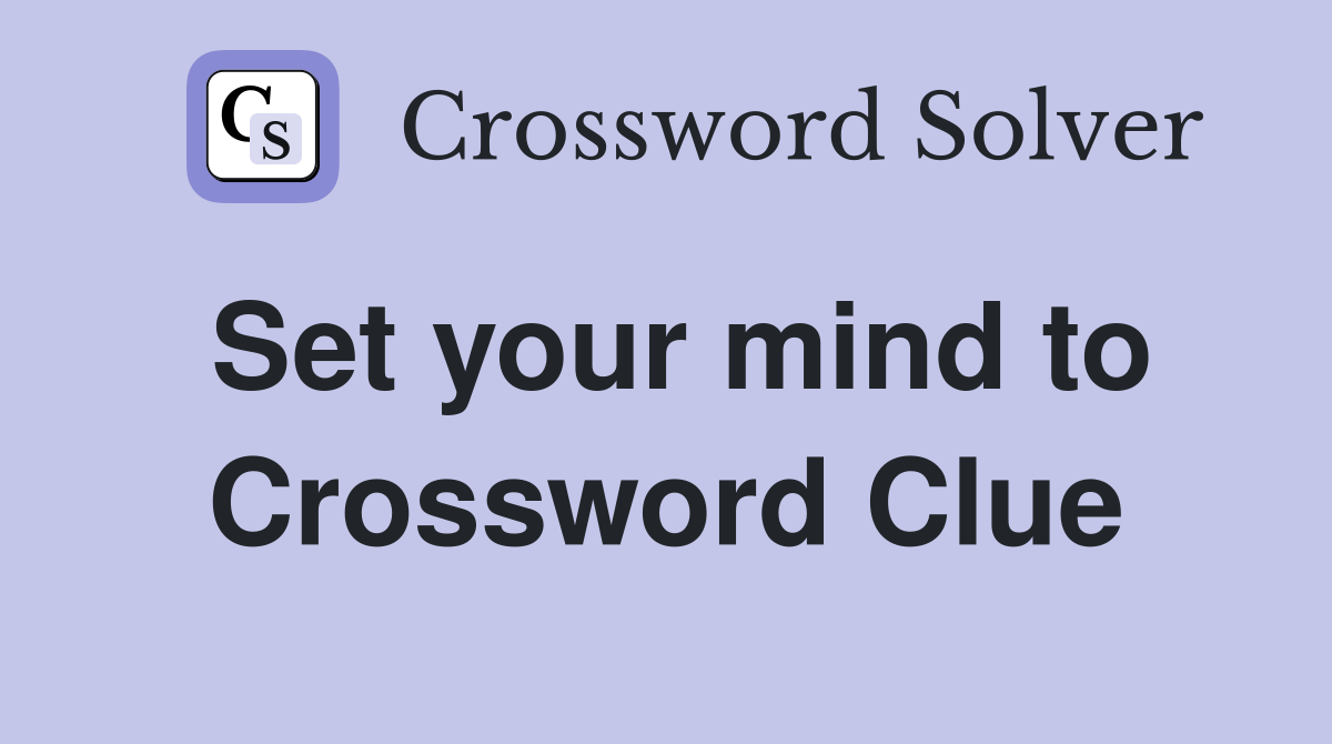 Set your mind to Crossword Clue