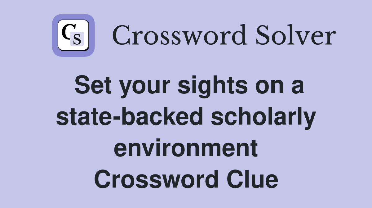 Set your sights on a state-backed scholarly environment Crossword Clue