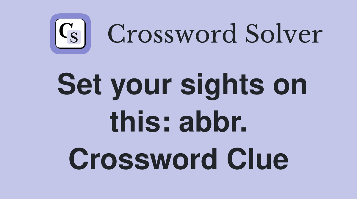 Set your sights on this: abbr. Crossword Clue