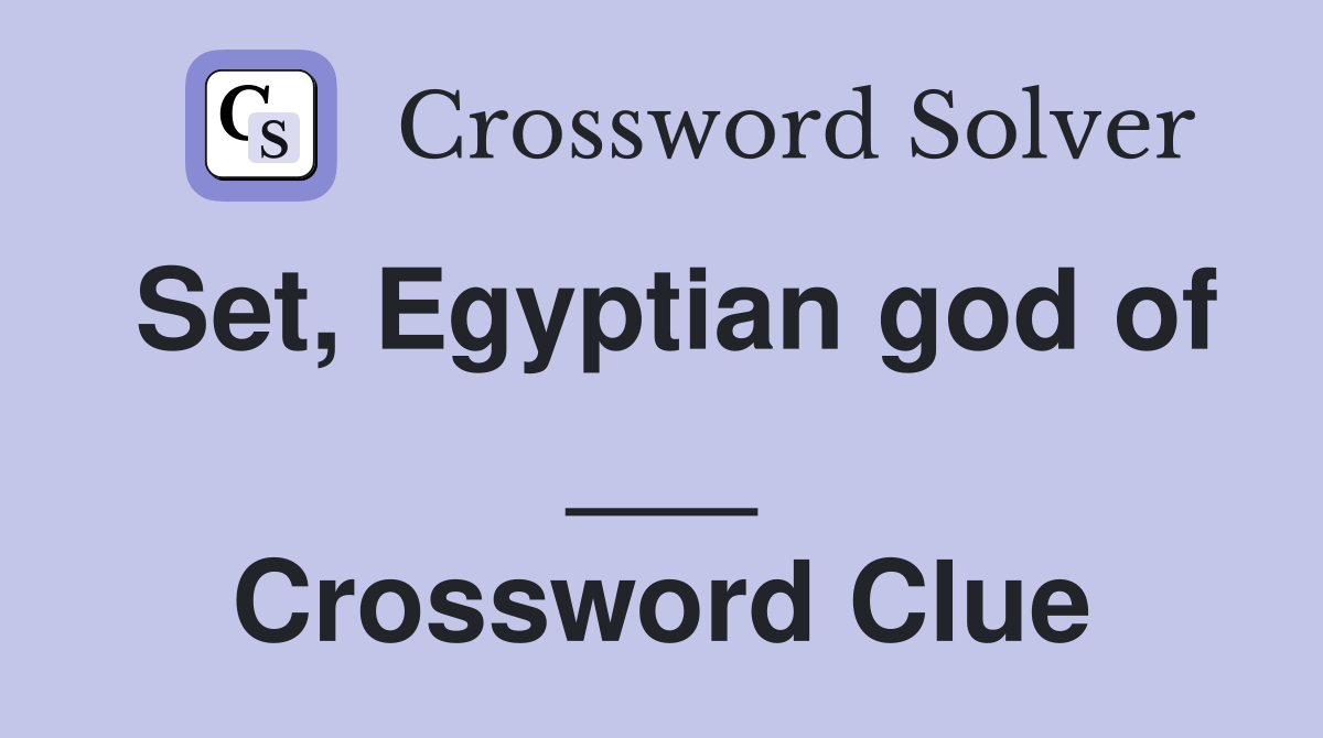 Set, Egyptian god of ___ Crossword Clue