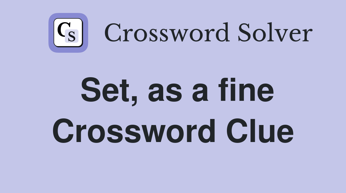 Set, as a fine Crossword Clue