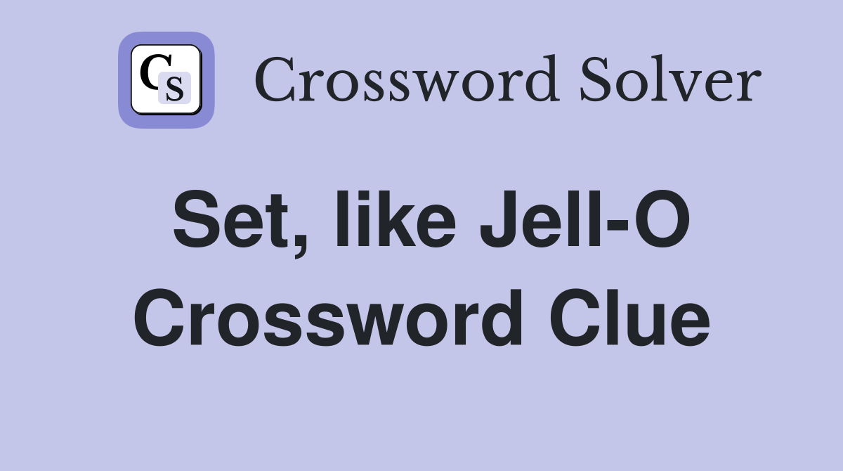 Set, like Jell-O Crossword Clue