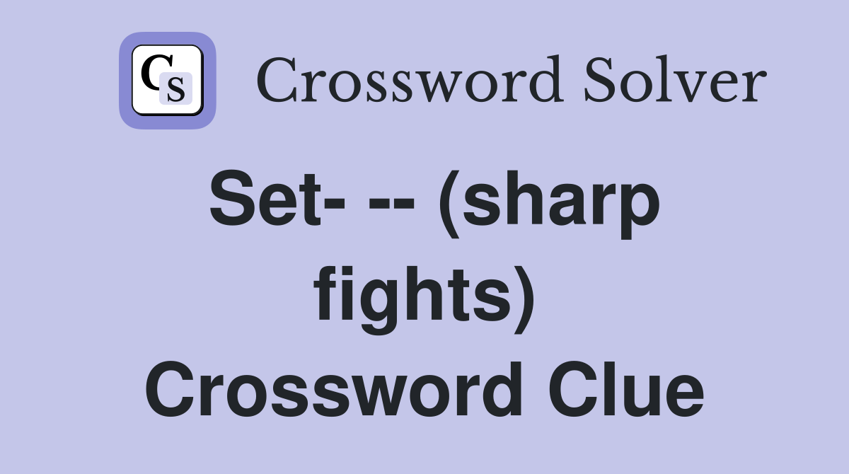 Set- -- (sharp fights) Crossword Clue