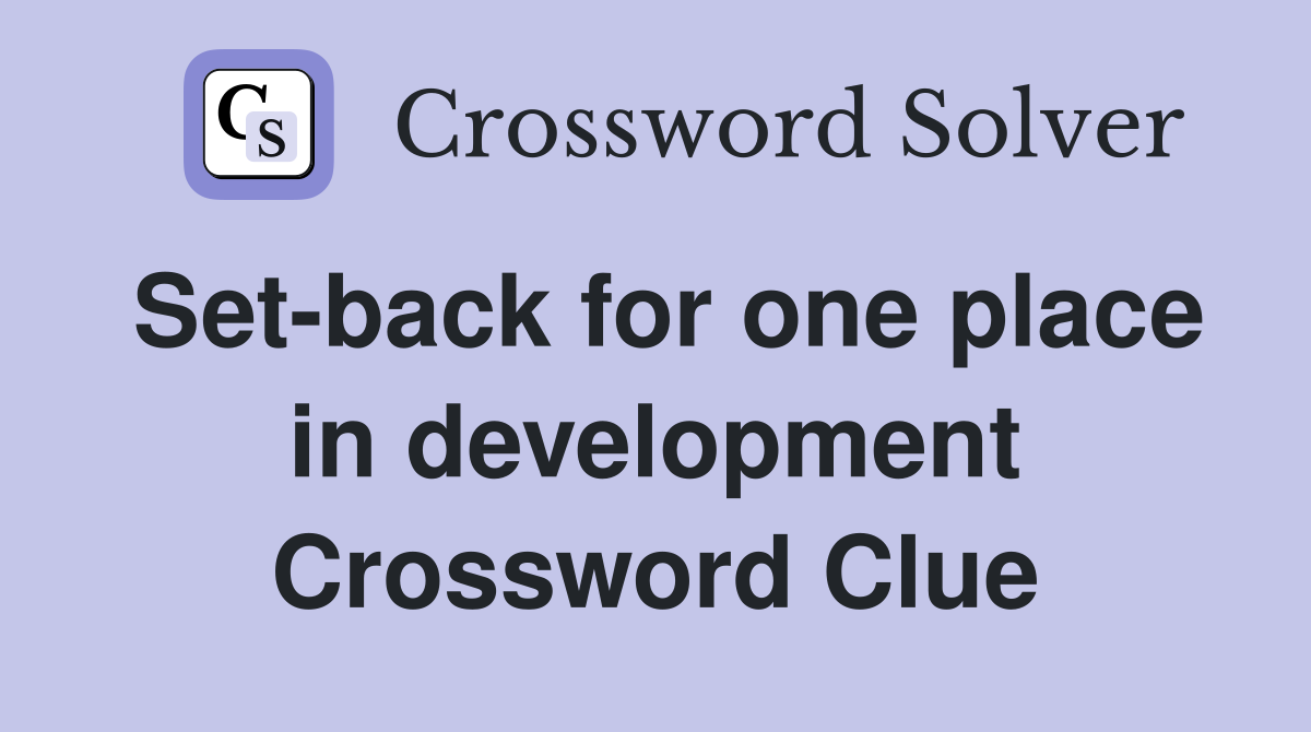 Set-back for one place in development Crossword Clue