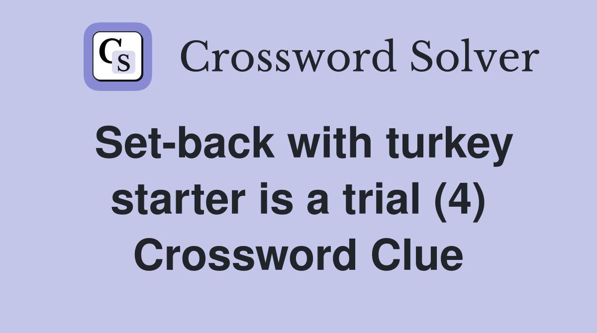 Set-back with turkey starter is a trial (4) Crossword Clue