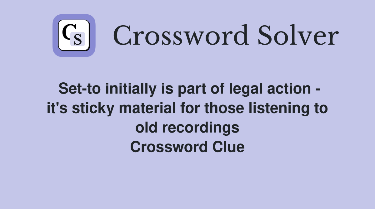 Set-to initially is part of legal action - it's sticky material for those listening to old recordings Crossword Clue