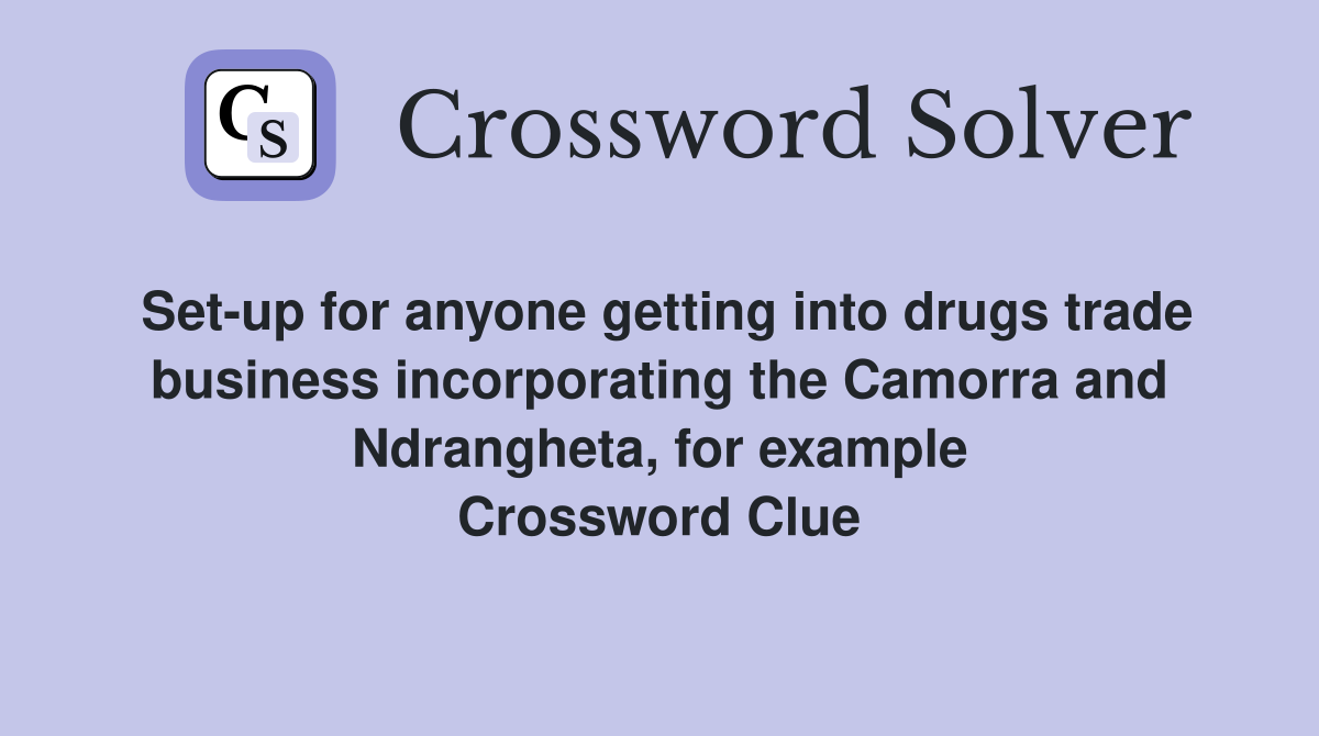 Set-up for anyone getting into drugs trade business incorporating the Camorra and Ndrangheta, for example Crossword Clue