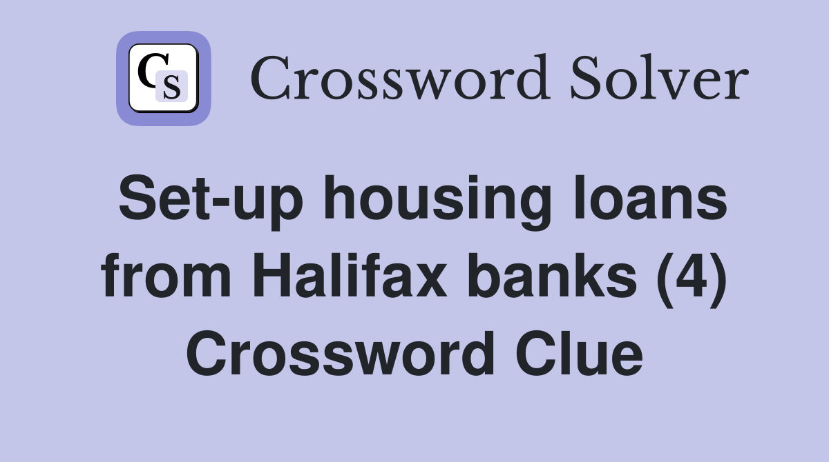 Set-up housing loans from Halifax banks (4) Crossword Clue