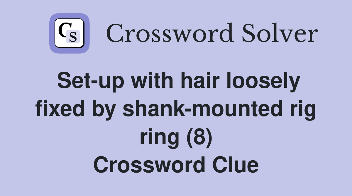 Set-up with hair loosely fixed by shank-mounted rig ring (8) Crossword Clue