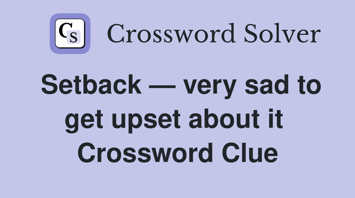 Setback — very sad to get upset about it  Crossword Clue