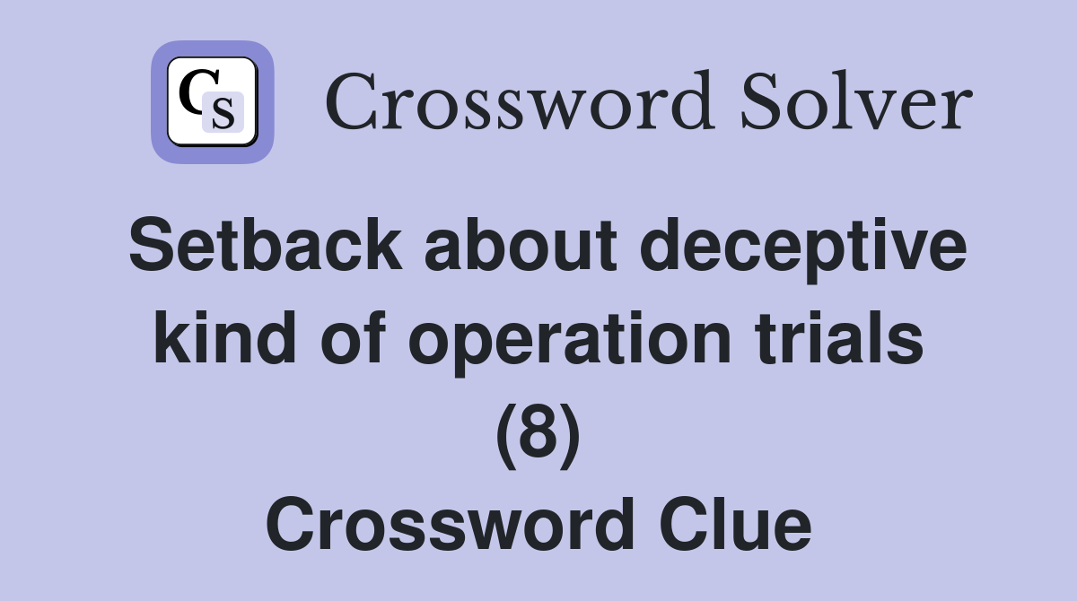 Setback about deceptive kind of operation trials (8) Crossword Clue