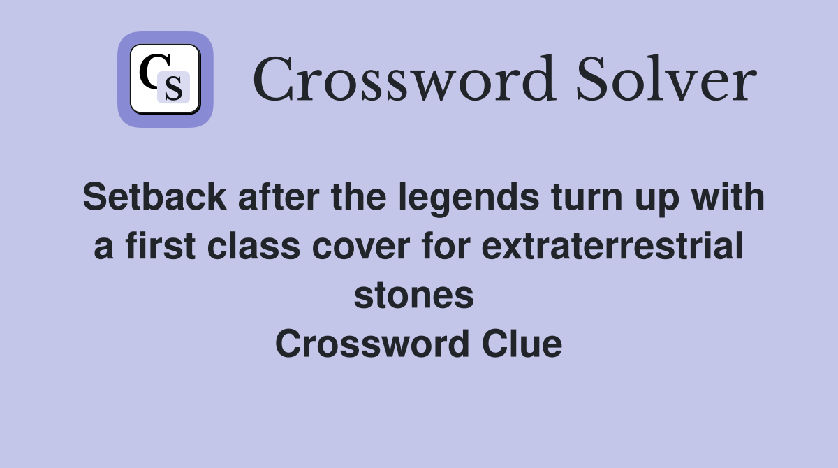 Setback after the legends turn up with a first class cover for extraterrestrial stones  Crossword Clue