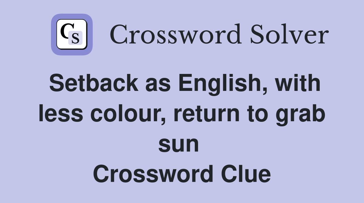 Setback as English, with less colour, return to grab sun  Crossword Clue