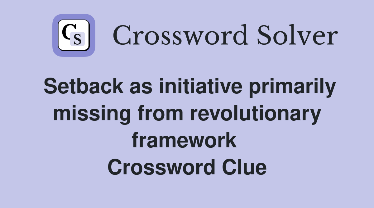 Setback as initiative primarily missing from revolutionary framework  Crossword Clue