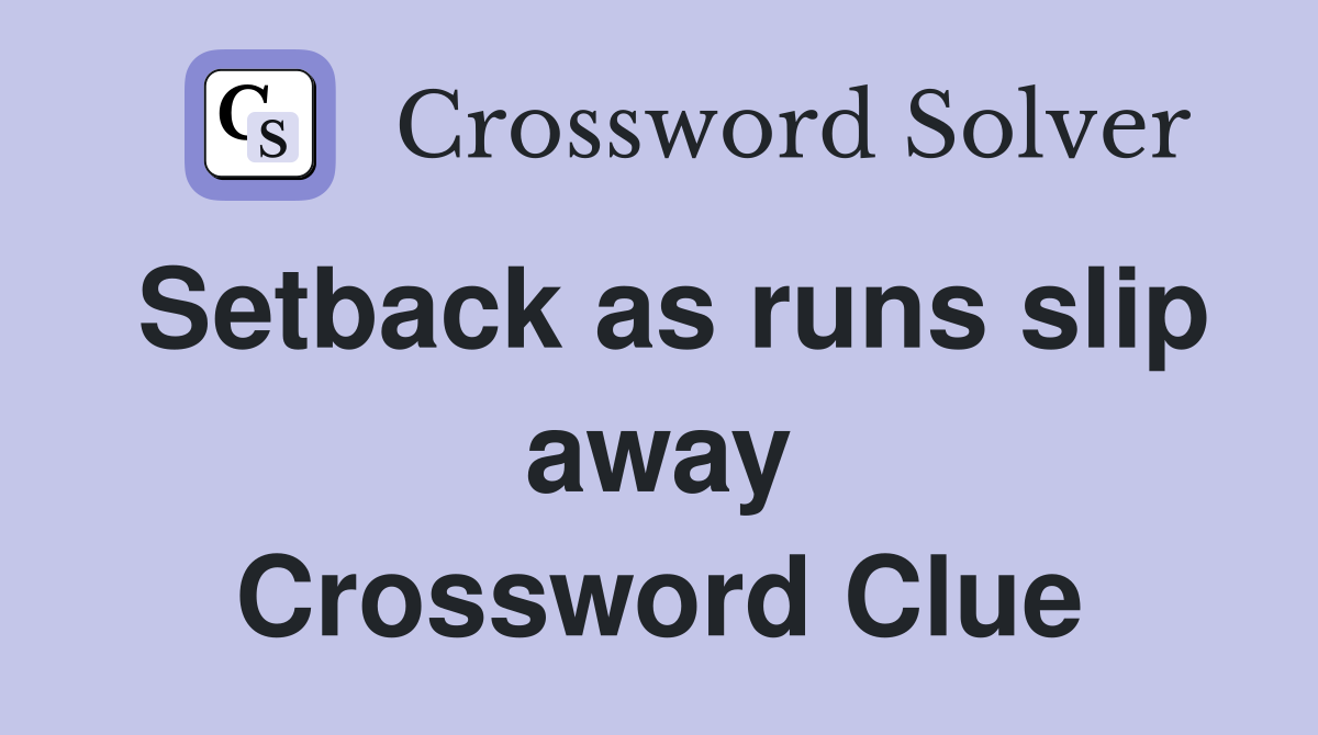 Setback as runs slip away Crossword Clue