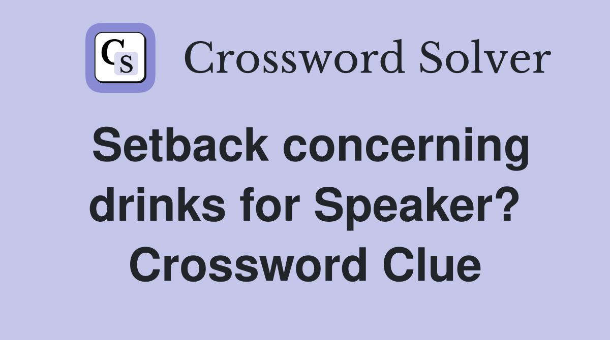 Setback concerning drinks for Speaker? Crossword Clue