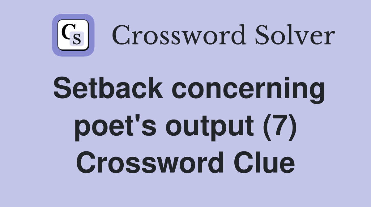 Setback concerning poet's output (7) Crossword Clue