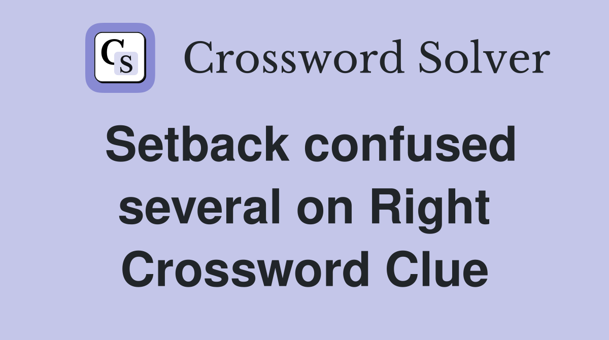 Setback confused several on Right Crossword Clue