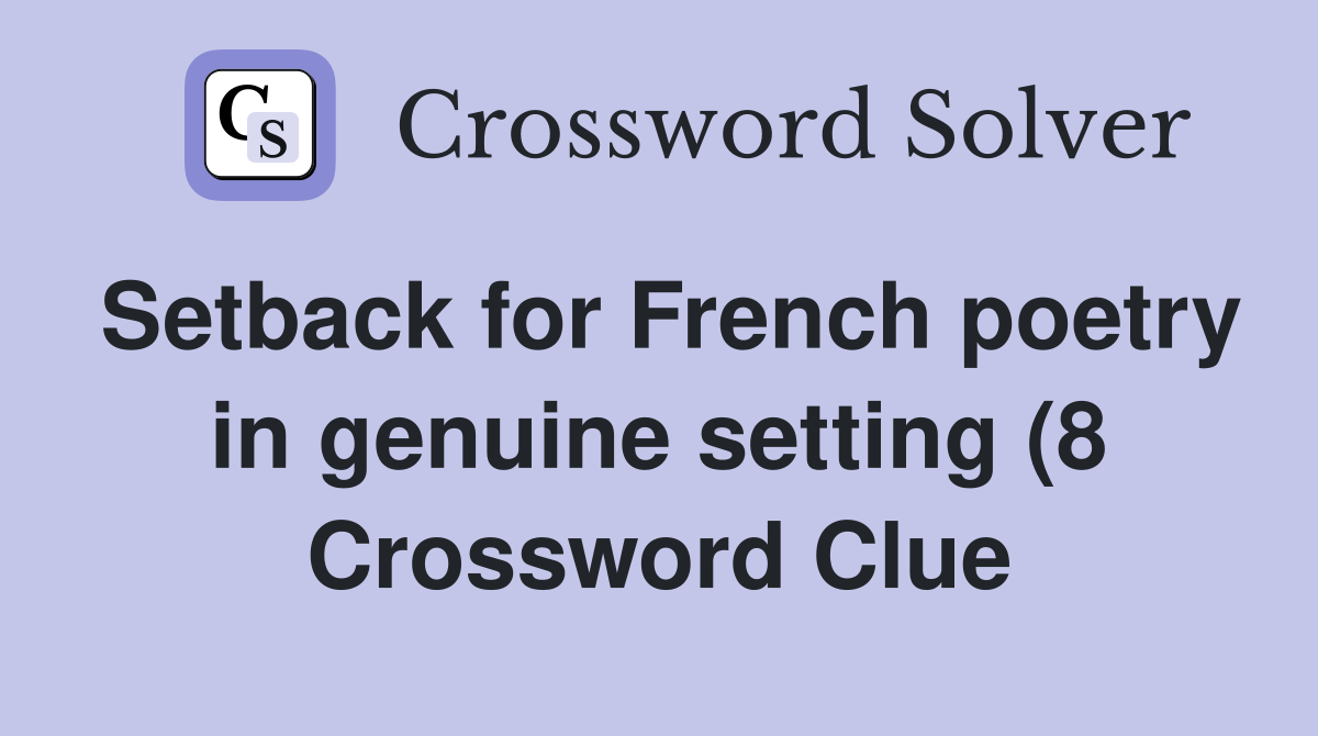 Setback for French poetry in genuine setting (8) Crossword Clue Setback for French poetry in genuine setting (8) Crossword Clue