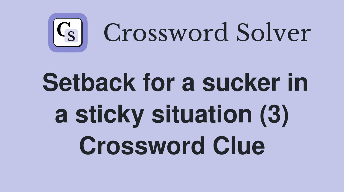 Setback for a sucker in a sticky situation (3) Crossword Clue